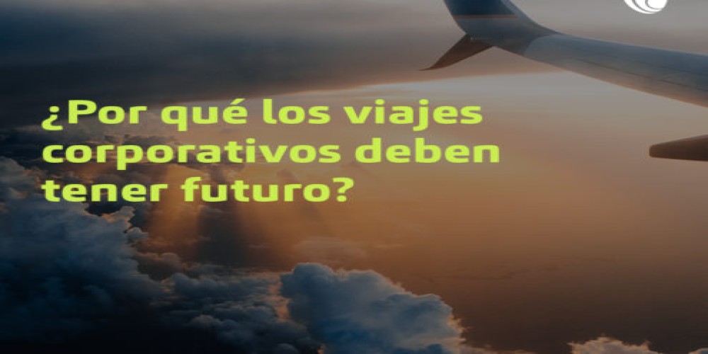 Por qué los viajes corporativos deben tener futuro